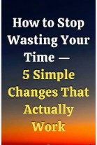 GAME CHANGER!: How To Stop Wasting Your Time…